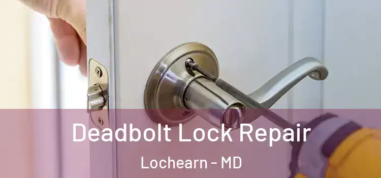 Deadbolt Lock Repair Lochearn - MD