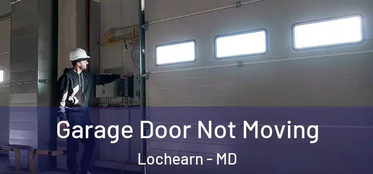  Garage Door Not Moving Lochearn - MD