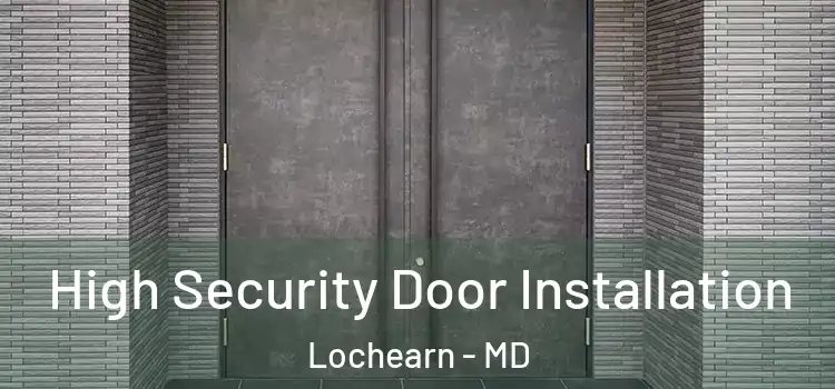  High Security Door Installation Lochearn - MD